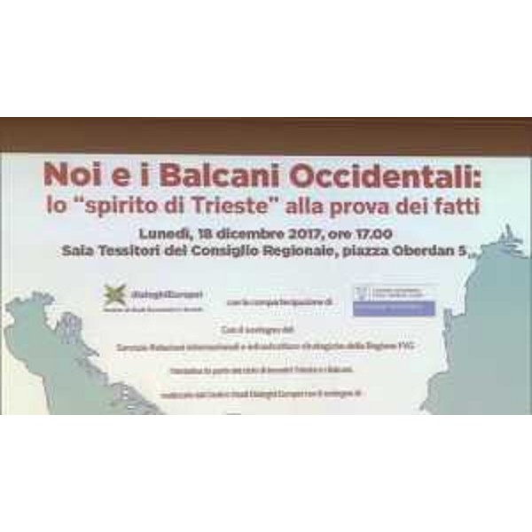 Convegno "Noi e i Balcani Occidentali: lo spirito di Trieste alla prova dei fatti" - Trieste 18/12/2017